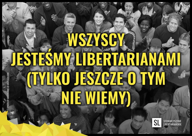 Wszyscy jesteśmy libertarianami (tylko&nbsp;jeszcze o&nbsp;tym nie&nbsp;wiemy)